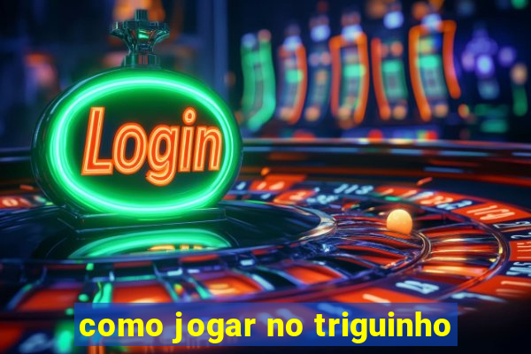 como jogar no triguinho