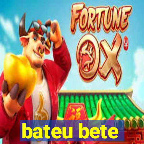 bateu bete