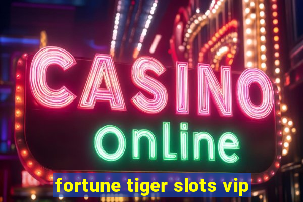 fortune tiger slots vip