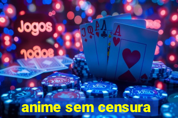 anime sem censura