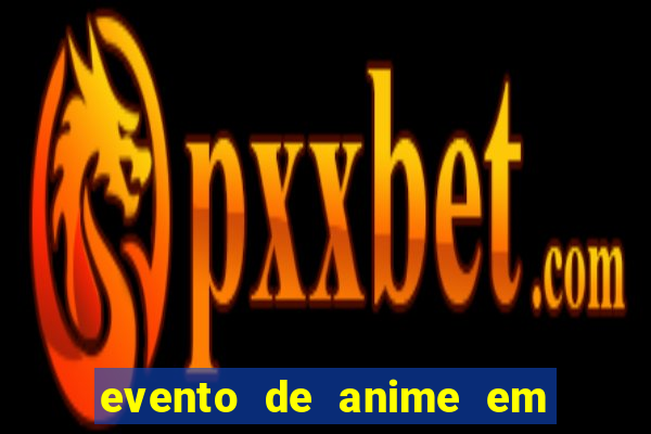 evento de anime em sp hoje