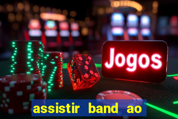 assistir band ao vivo multicanais