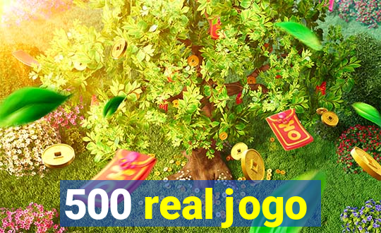 500 real jogo