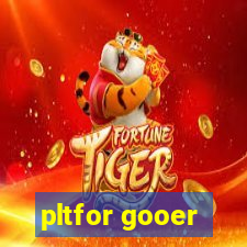 pltfor gooer