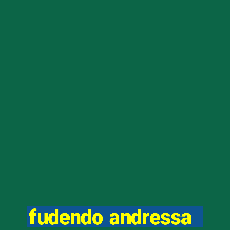 fudendo andressa