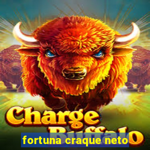 fortuna craque neto