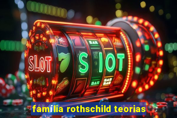 família rothschild teorias