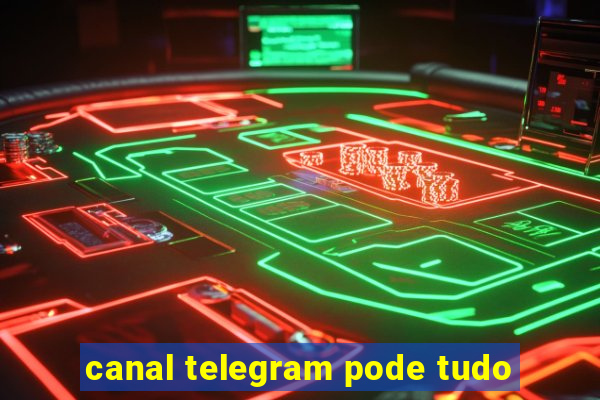 canal telegram pode tudo