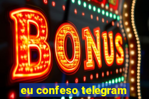 eu confeso telegram