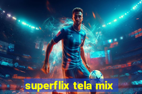 superflix tela mix