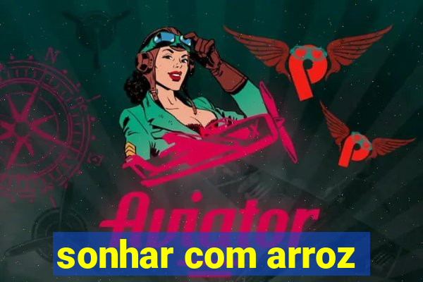 sonhar com arroz