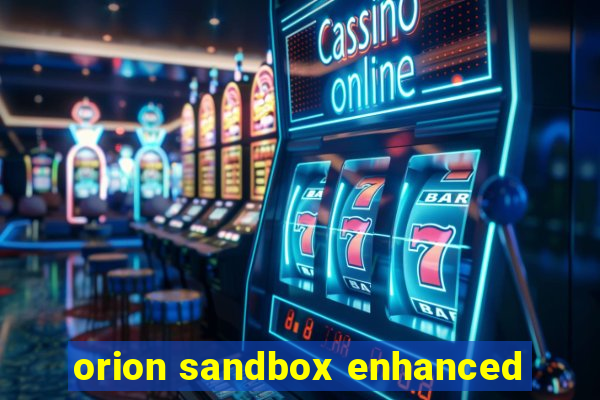 orion sandbox enhanced