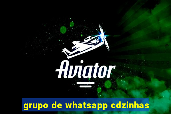 grupo de whatsapp cdzinhas