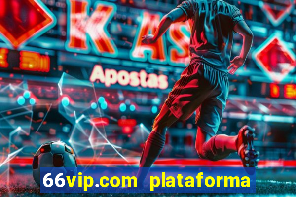 66vip.com plataforma de jogos