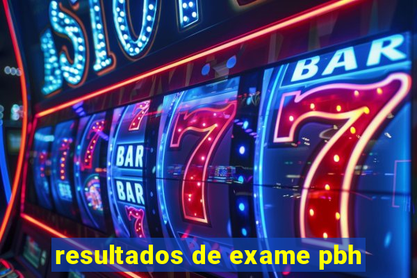 resultados de exame pbh