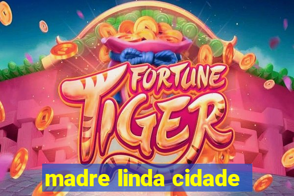 madre linda cidade