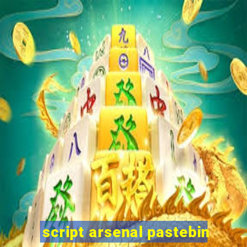 script arsenal pastebin