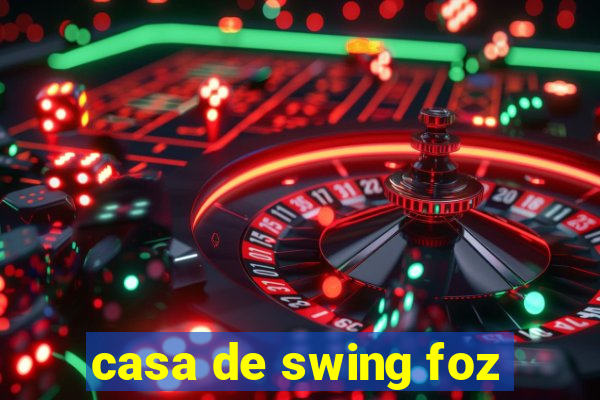 casa de swing foz