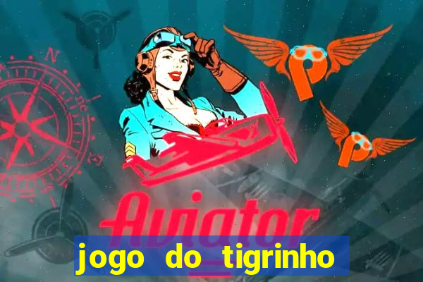 jogo do tigrinho ganha dinheiro de verdade