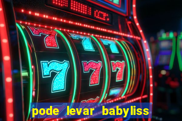 pode levar babyliss no cruzeiro