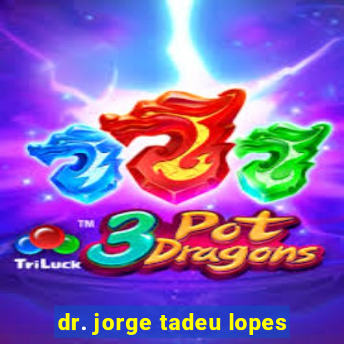 dr. jorge tadeu lopes