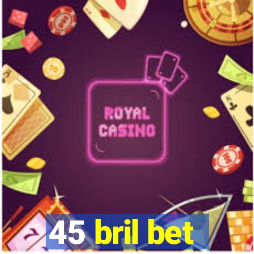 45 bril bet