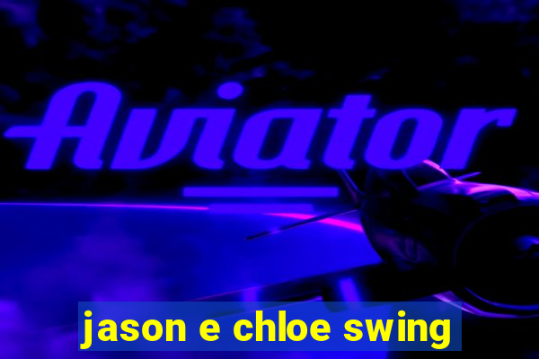 jason e chloe swing