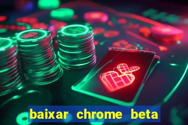 baixar chrome beta para pc