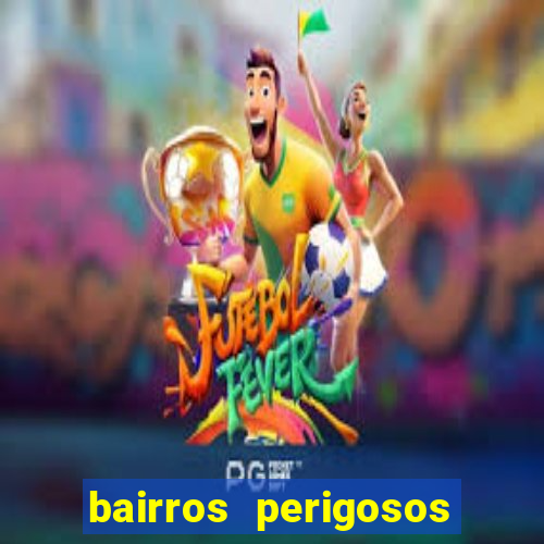 bairros perigosos porto alegre