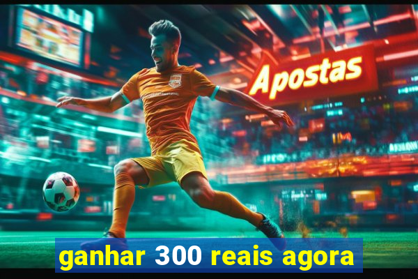 ganhar 300 reais agora