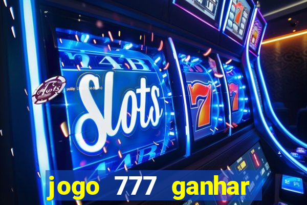 jogo 777 ganhar dinheiro de verdade