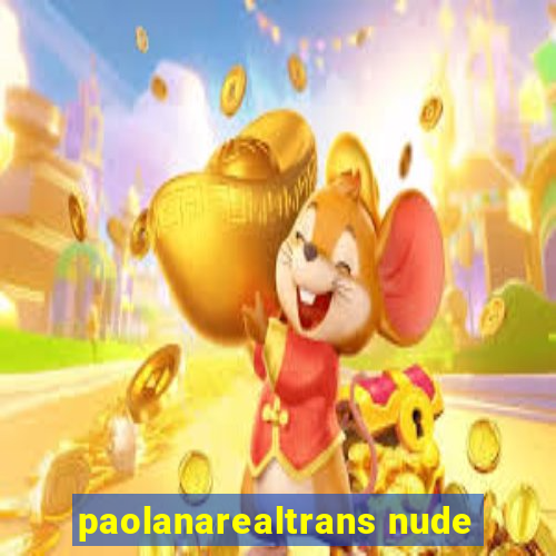 paolanarealtrans nude