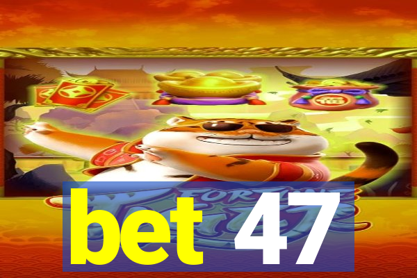 bet 47