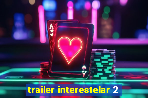 trailer interestelar 2