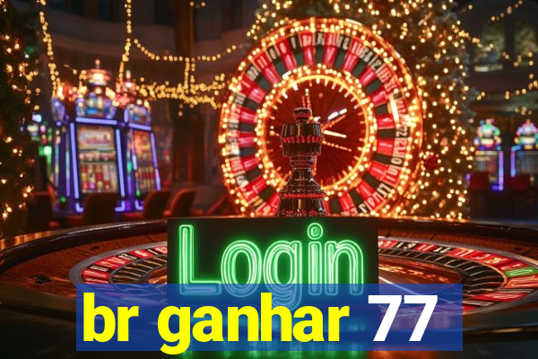 br ganhar 77