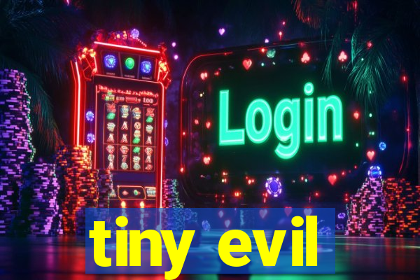 tiny evil