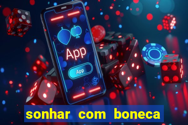 sonhar com boneca jogo do bicho