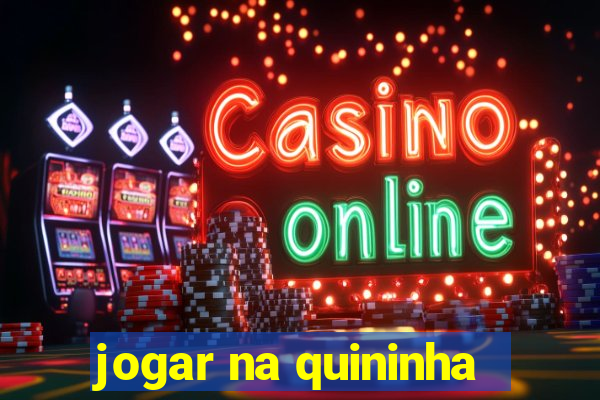 jogar na quininha