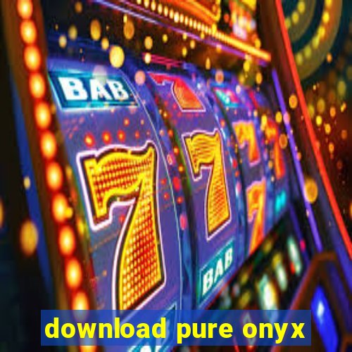 download pure onyx