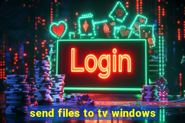 send files to tv windows