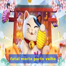 fatal morte porto velho