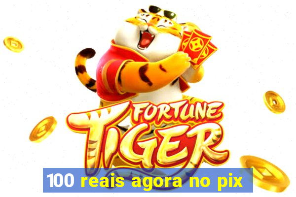 100 reais agora no pix