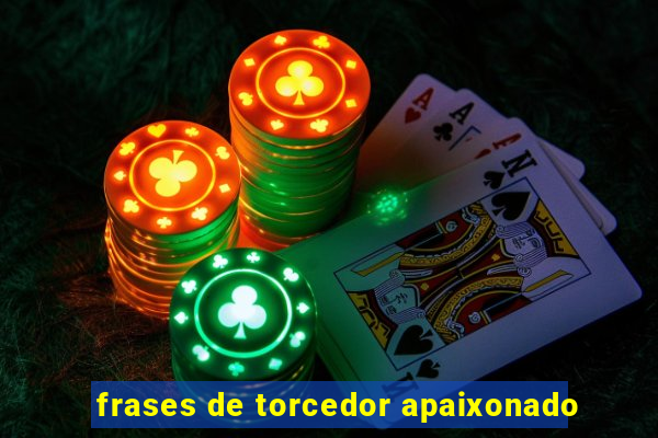 frases de torcedor apaixonado