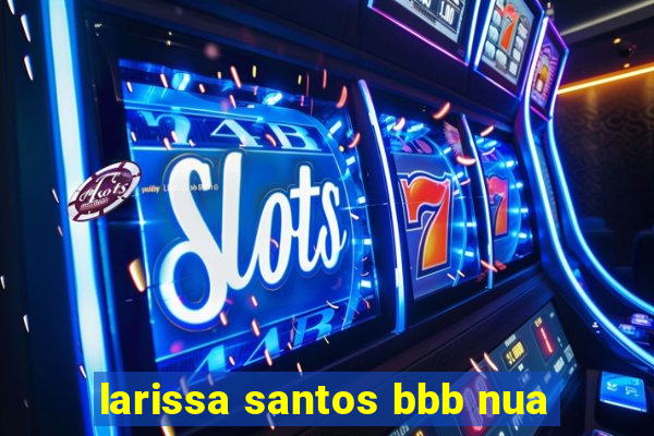 larissa santos bbb nua