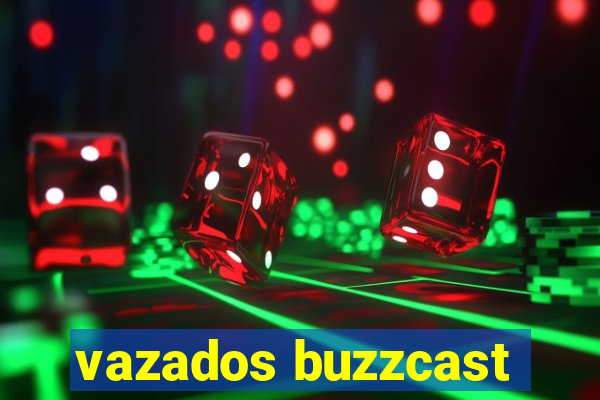 vazados buzzcast