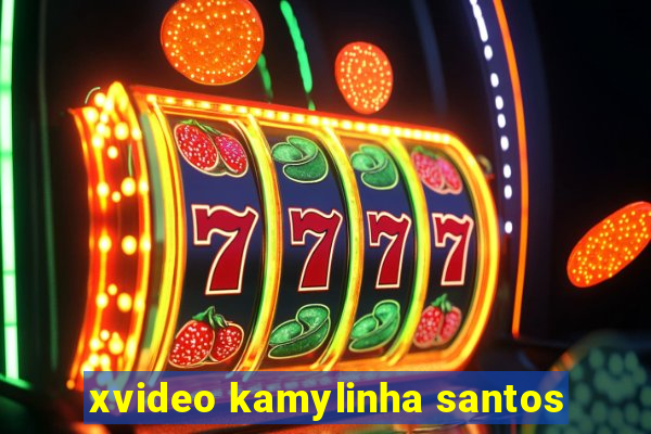 xvideo kamylinha santos