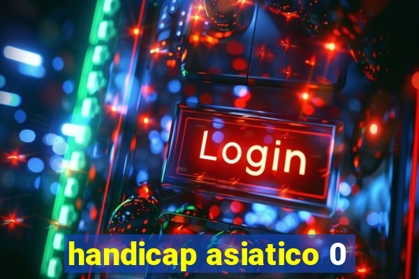 handicap asiatico 0