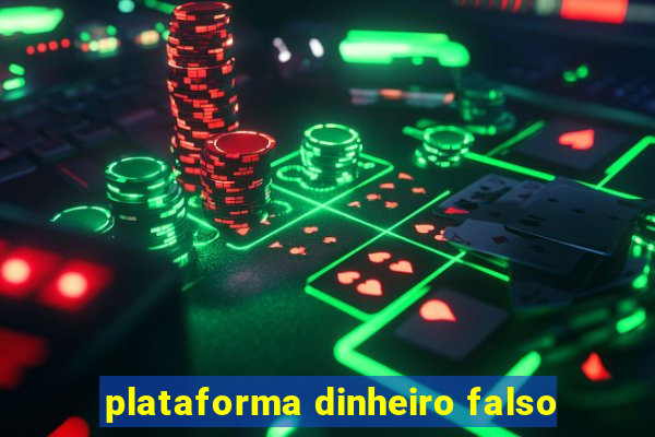 plataforma dinheiro falso