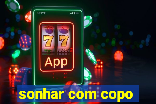 sonhar com copo