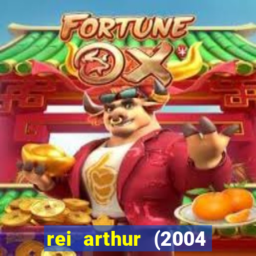 rei arthur (2004 assistir online)